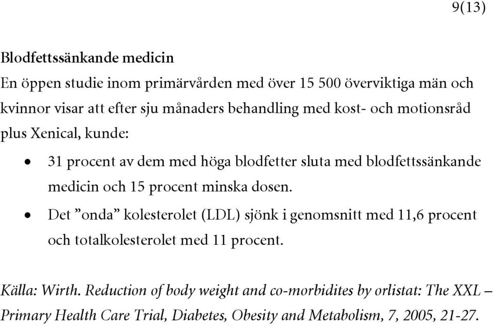 procent minska dosen. Det onda kolesterolet (LDL) sjönk i genomsnitt med 11,6 procent och totalkolesterolet med 11 procent. Källa: Wirth.