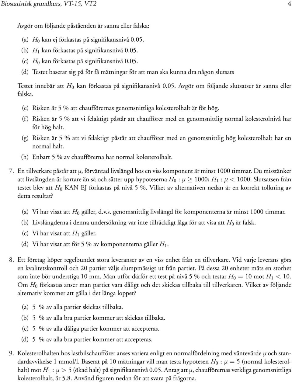 (e) Risken är 5 % att chaufförernas genomsnittliga kolesterolhalt är för hög. (f) Risken är 5 % att vi felaktigt påstår att chaufförer med en genomsnittlig normal kolesterolnivå har för hög halt.