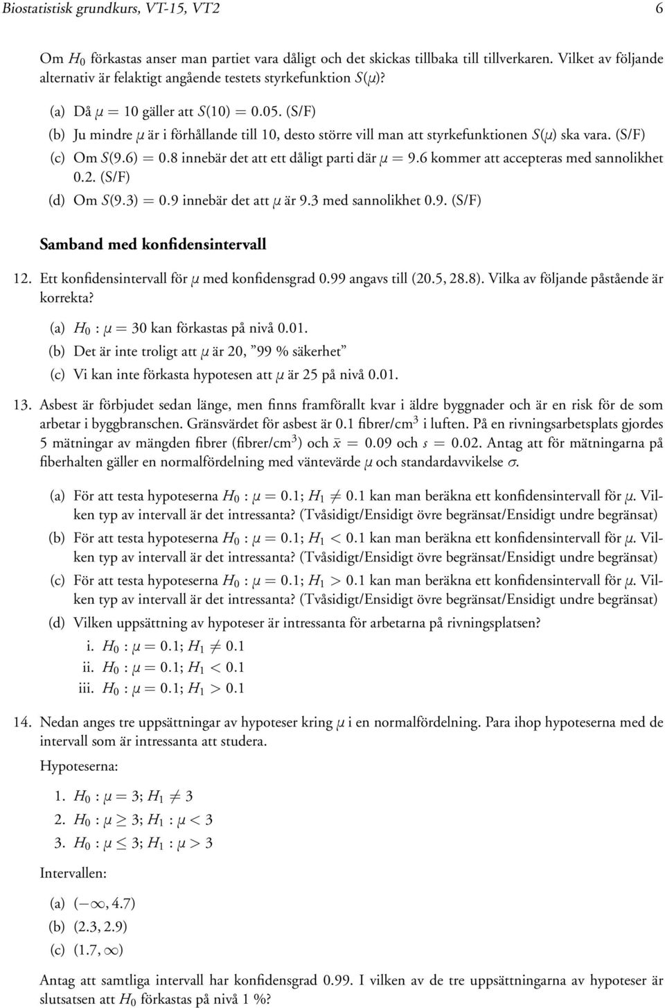 (S/F) (b) Ju mindreμär i förhållande till, desto större vill man att styrkefunktionen S(μ) ska vara. (S/F) (c) Om S(9.6) =.8 innebär det att ett dåligt parti därμ = 9.