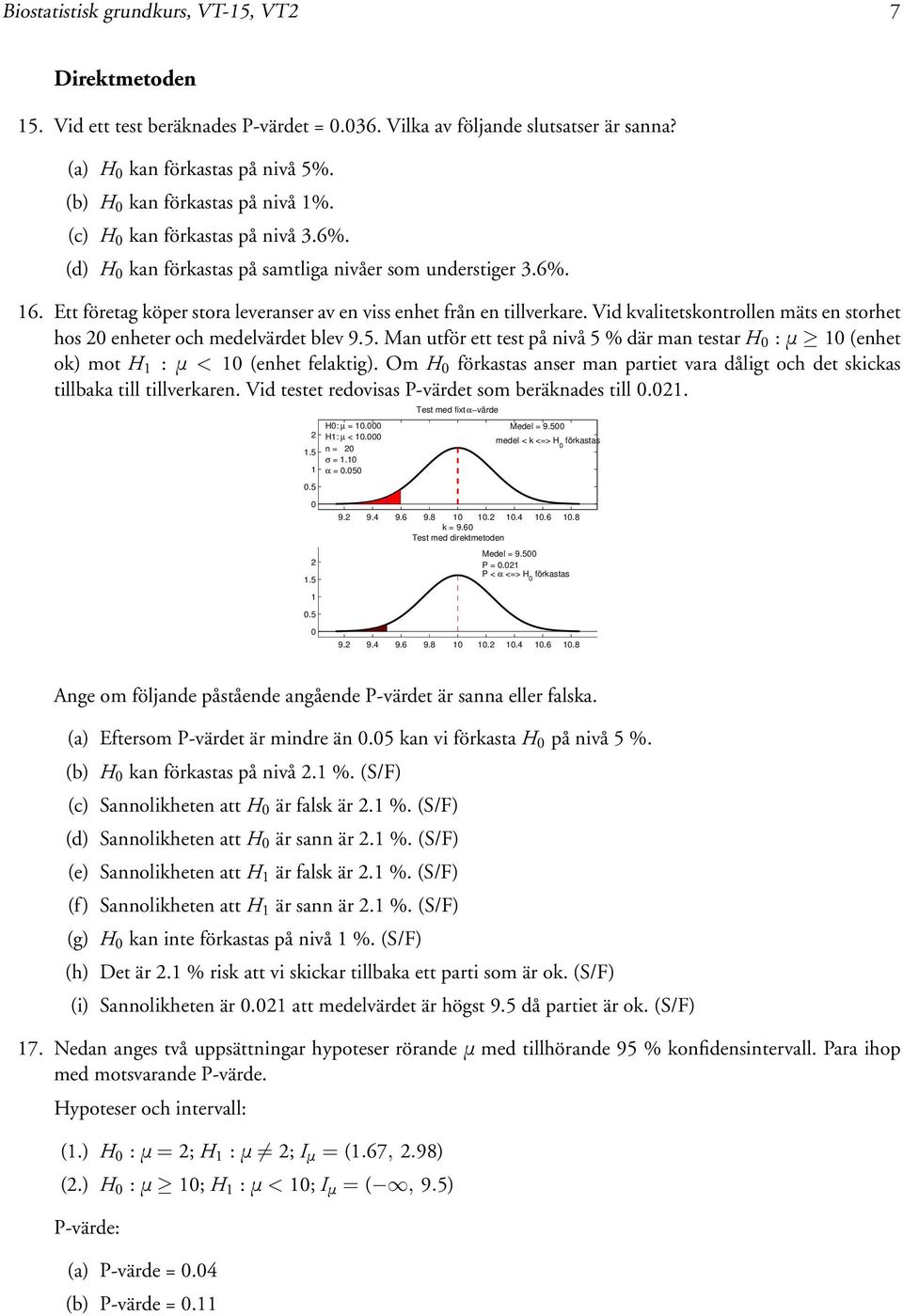 Vid kvalitetskontrollen mäts en storhet hos 2 enheter och medelvärdet blev 9.5. Man utför ett test på nivå 5 % där man testar H :μ (enhet ok) mot H :μ< (enhet felaktig).