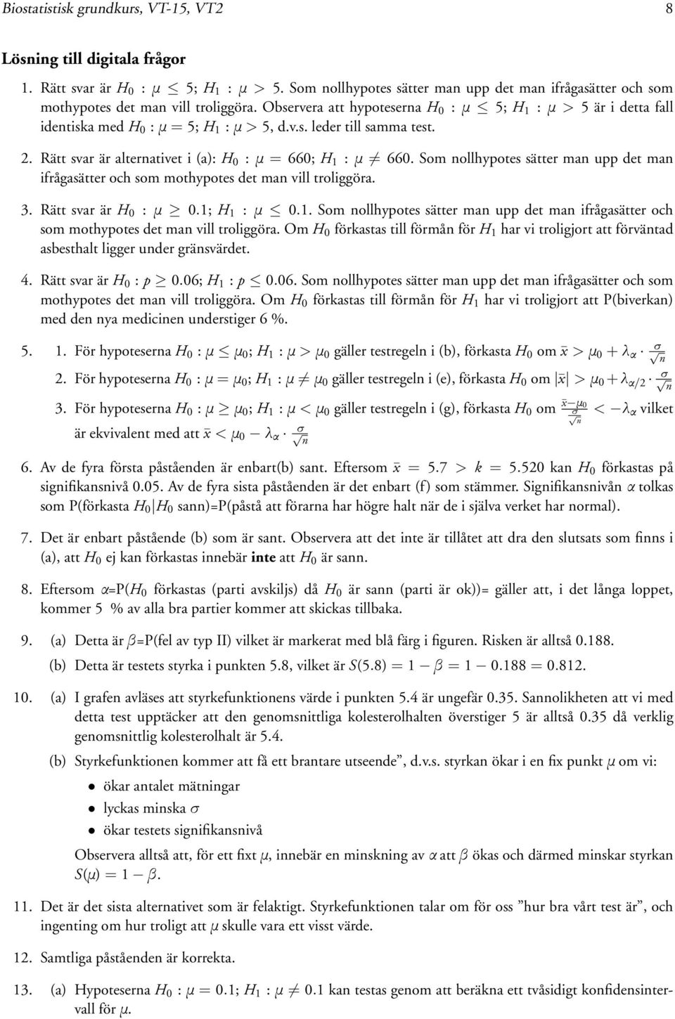 Som nollhypotes sätter man upp det man ifrågasätter och som mothypotes det man vill troliggöra. 3. Rätt svar är H :μ.; H :μ.