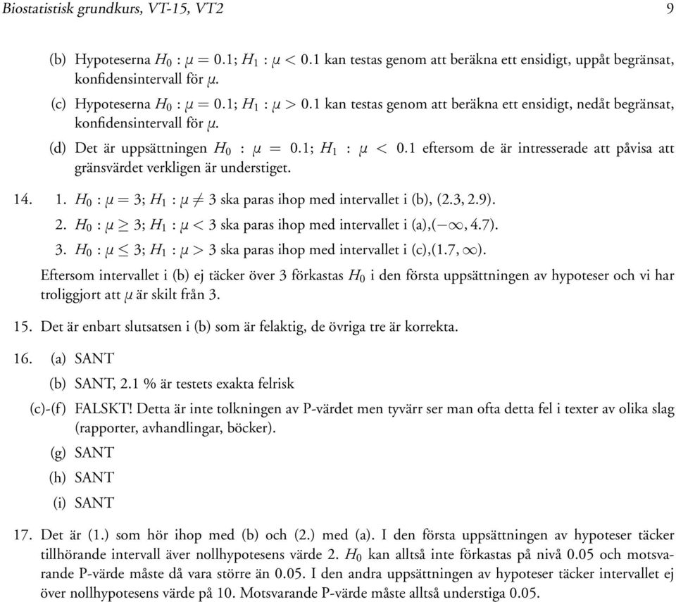 eftersom de är intresserade att påvisa att gränsvärdet verkligen är understiget. 4.. H :μ=3; H :μ 3ska paras ihop med intervallet i (b), (2.3, 2.