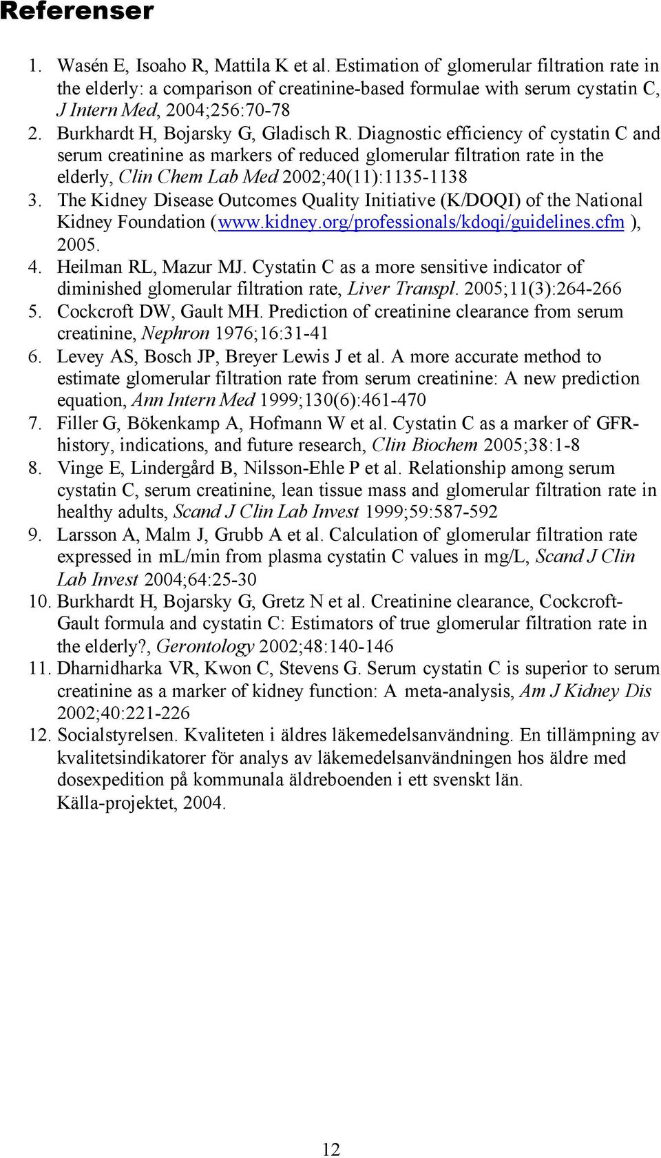 Diagnostic efficiency of cystatin C and serum creatinine as markers of reduced glomerular filtration rate in the elderly, Clin Chem Lab Med 2002;40(11):1135-1138 3.