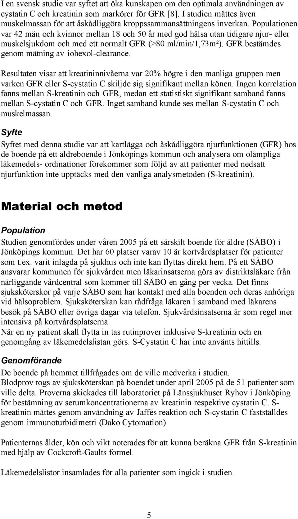 Populationen var 42 män och kvinnor mellan 18 och 50 år med god hälsa utan tidigare njur- eller muskelsjukdom och med ett normalt GFR (>80 ml/min/1,73m²).