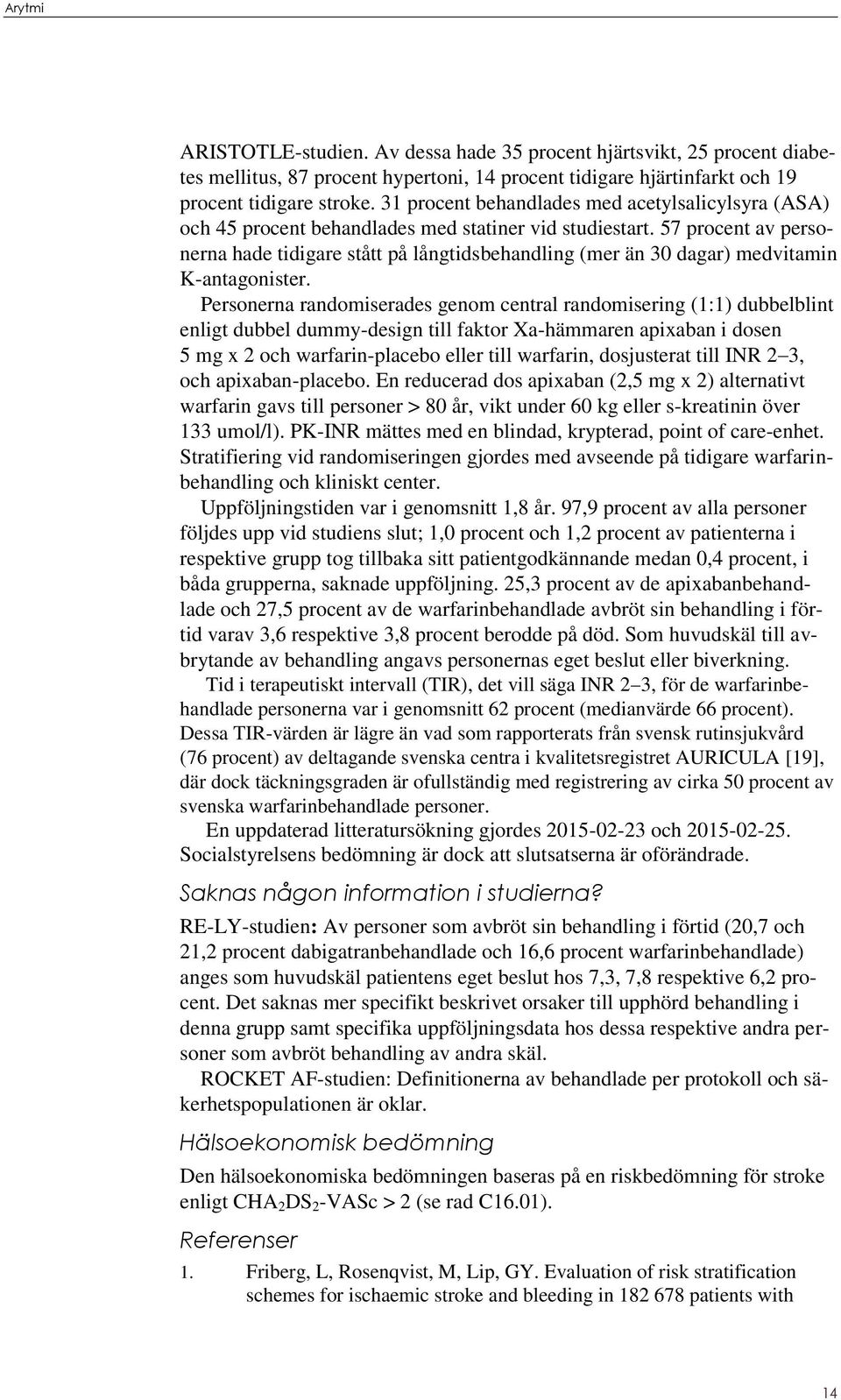 57 procent av personerna hade tidigare stått på långtidsbehandling (mer än 30 dagar) medvitamin K-antagonister.