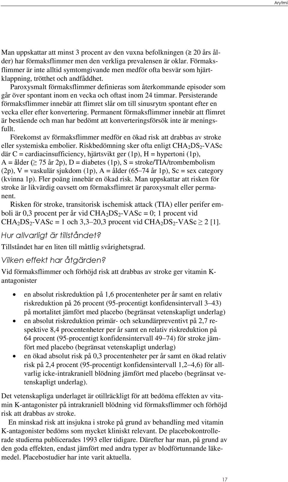 Paroxysmalt förmaksflimmer definieras som återkommande episoder som går över spontant inom en vecka och oftast inom 24 timmar.