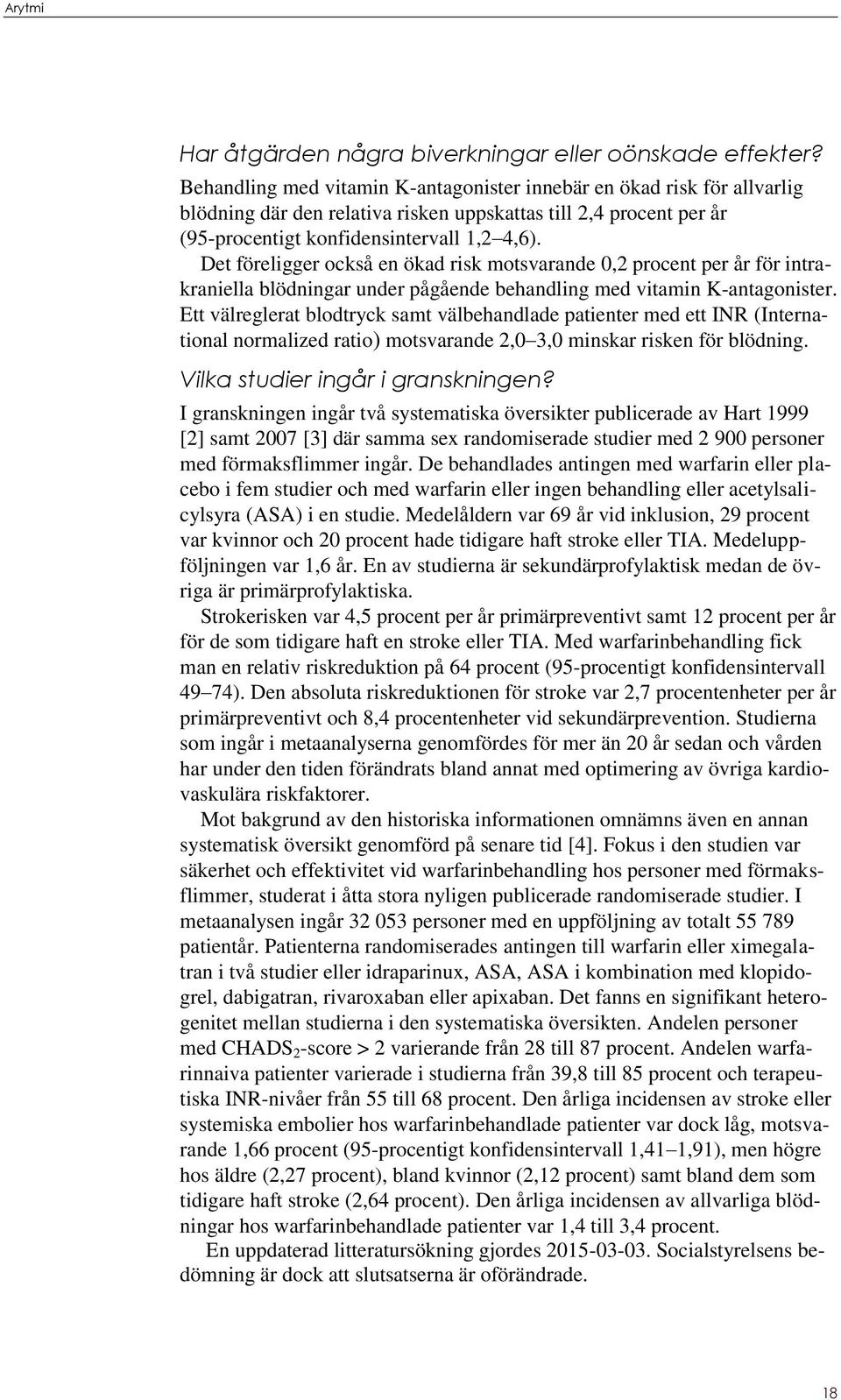 Det föreligger också en ökad risk motsvarande 0,2 procent per år för intrakraniella blödningar under pågående behandling med vitamin K-antagonister.