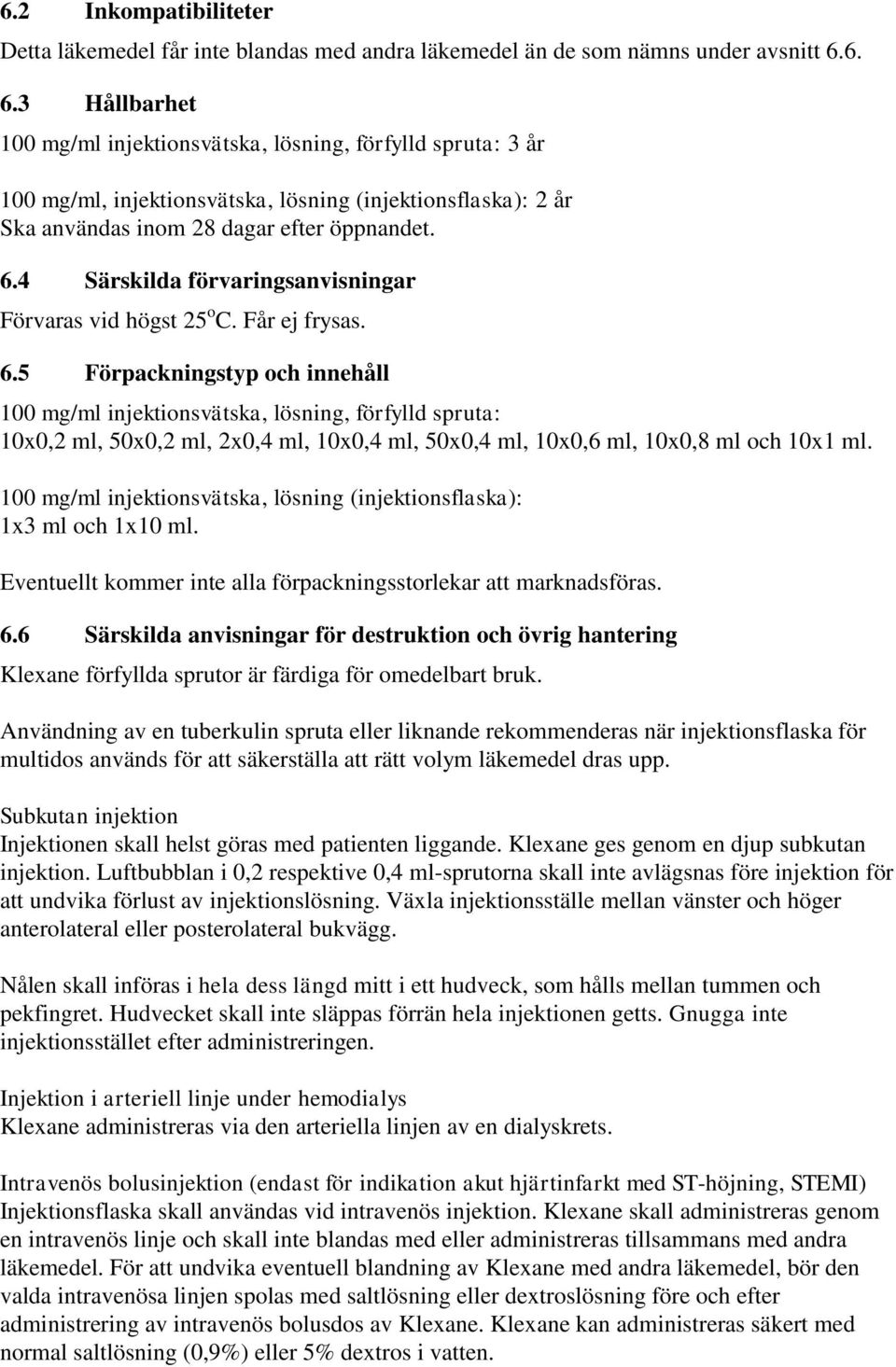 Får ej frysas. 6.5 Förpackningstyp och innehåll 100 mg/ml injektionsvätska, lösning, förfylld spruta: 10x0,2 ml, 50x0,2 ml, 2x0,4 ml, 10x0,4 ml, 50x0,4 ml, 10x0,6 ml, 10x0,8 ml och 10x1 ml.