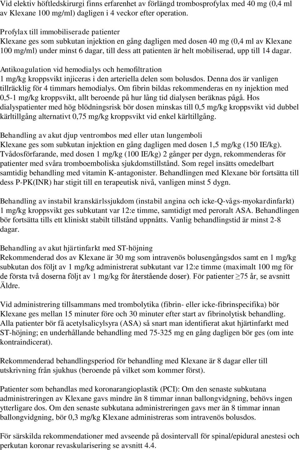 mobiliserad, upp till 14 dagar. Antikoagulation vid hemodialys och hemofiltration 1 mg/kg kroppsvikt injiceras i den arteriella delen som bolusdos.