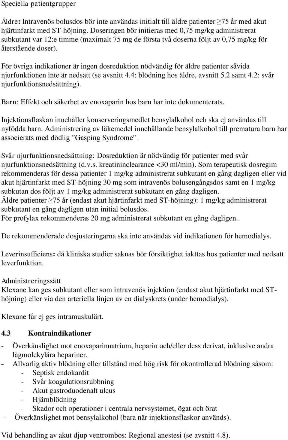 För övriga indikationer är ingen dosreduktion nödvändig för äldre patienter såvida njurfunktionen inte är nedsatt (se avsnitt 4.4: blödning hos äldre, avsnitt 5.2 samt 4.