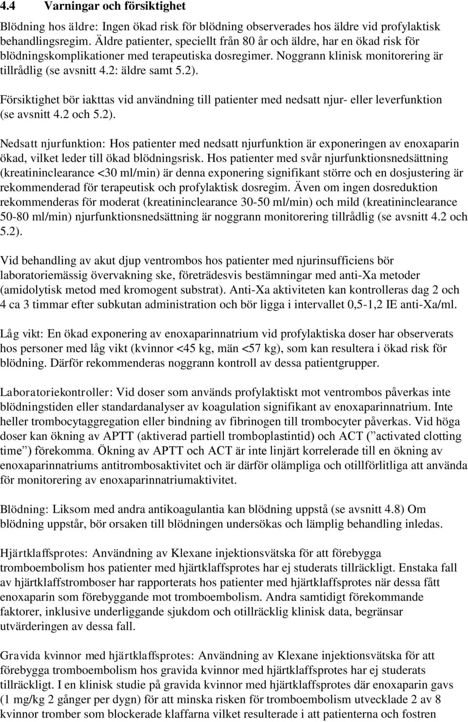 Försiktighet bör iakttas vid användning till patienter med nedsatt njur- eller leverfunktion (se avsnitt 4.2 och 5.2).