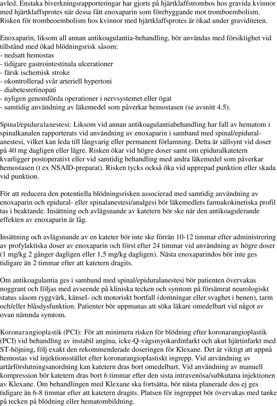 Enoxaparin, liksom all annan antikoagulantia-behandling, bör användas med försiktighet vid tillstånd med ökad blödningsrisk såsom: - nedsatt hemostas - tidigare gastrointestinala ulcerationer - färsk