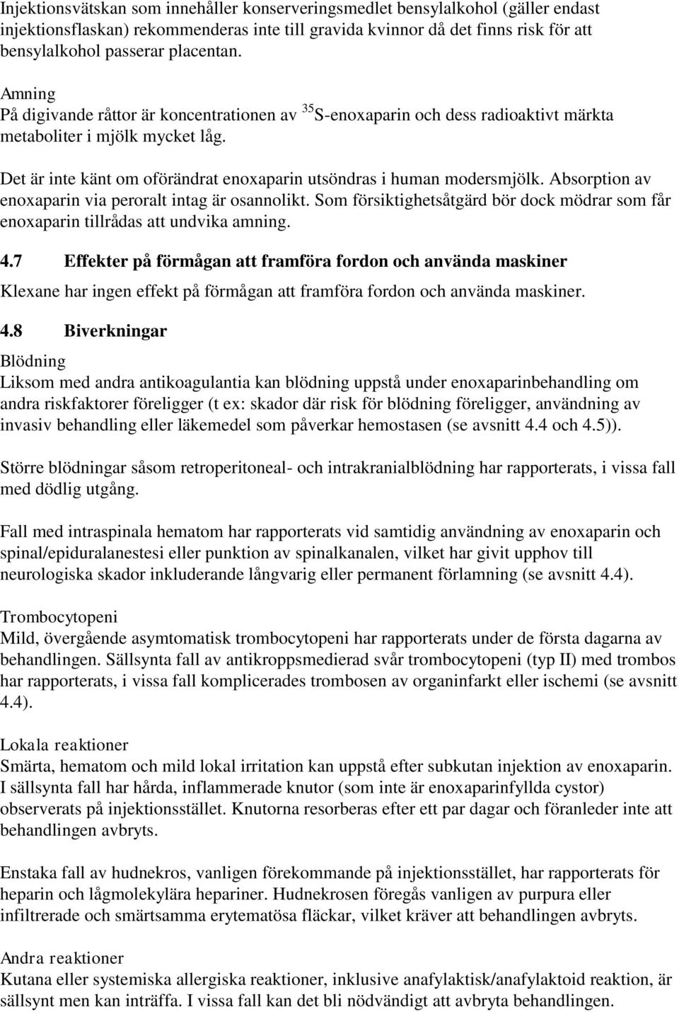 Absorption av enoxaparin via peroralt intag är osannolikt. Som försiktighetsåtgärd bör dock mödrar som får enoxaparin tillrådas att undvika amning. 4.