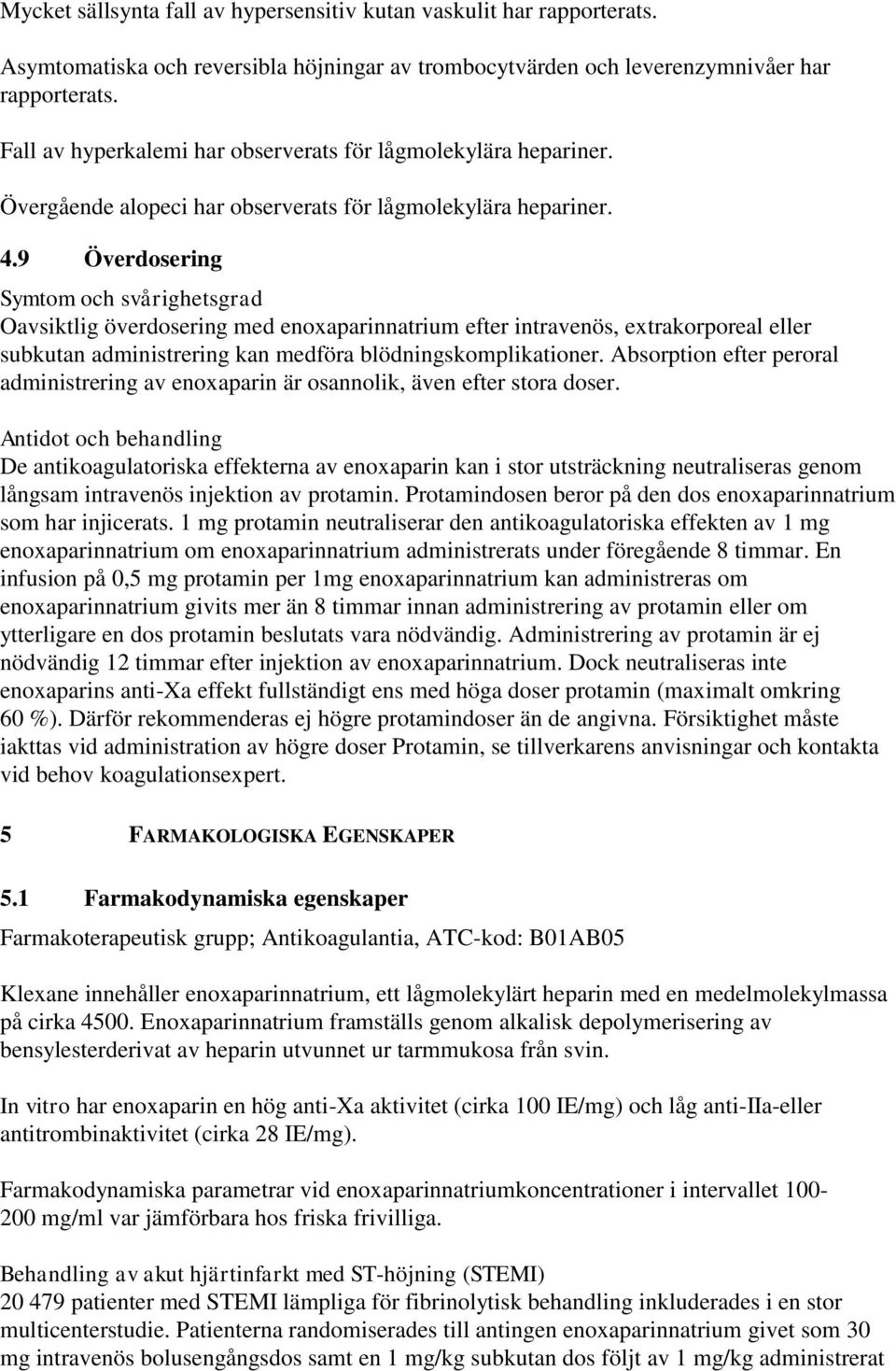 9 Överdosering Symtom och svårighetsgrad Oavsiktlig överdosering med enoxaparinnatrium efter intravenös, extrakorporeal eller subkutan administrering kan medföra blödningskomplikationer.