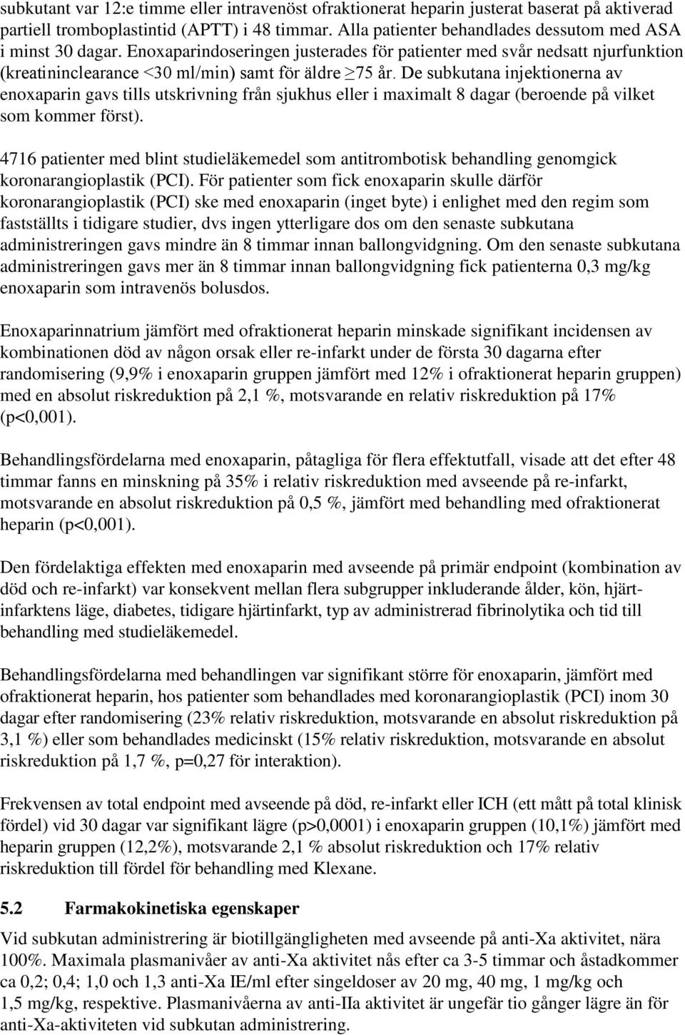 De subkutana injektionerna av enoxaparin gavs tills utskrivning från sjukhus eller i maximalt 8 dagar (beroende på vilket som kommer först).
