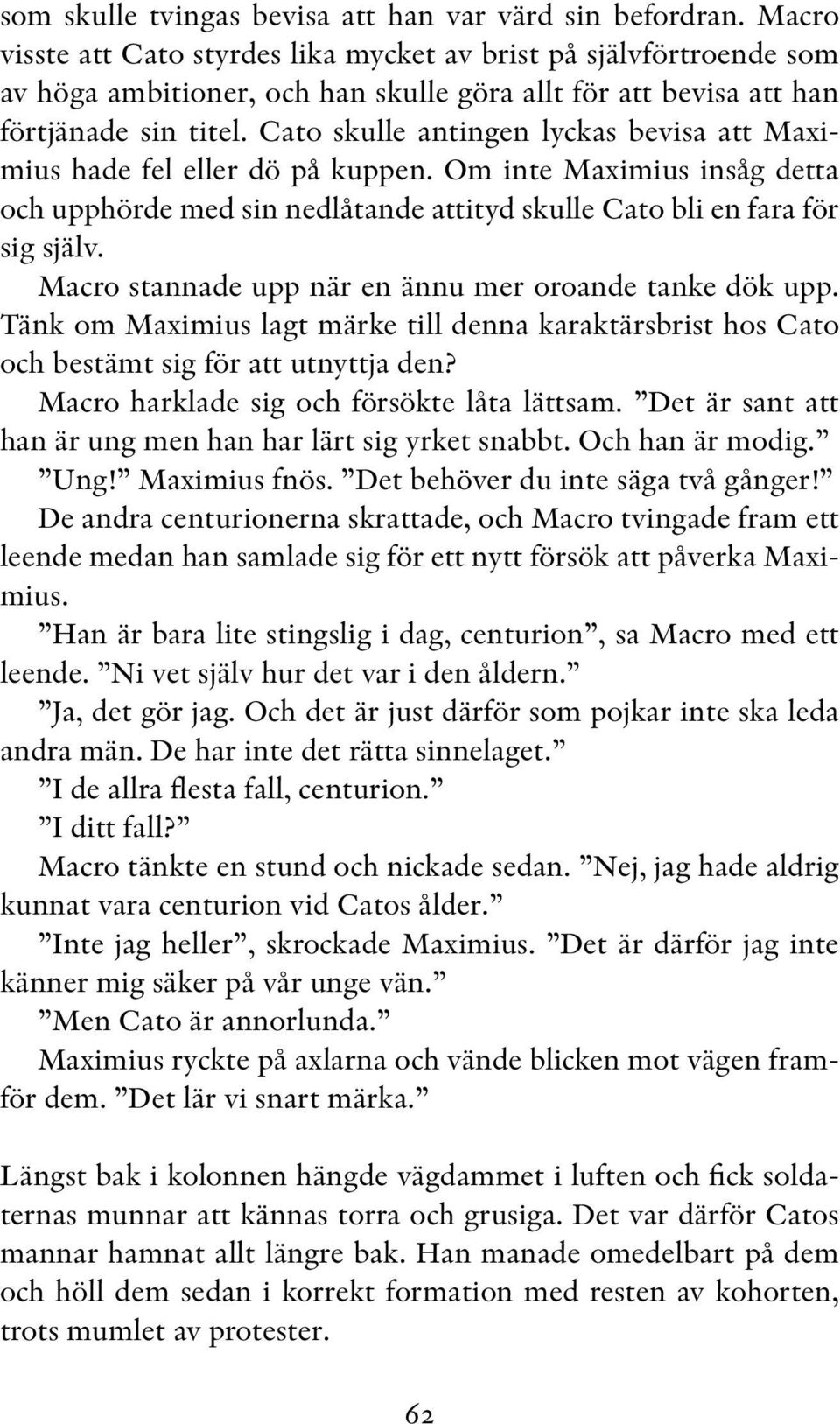 Cato skulle antingen lyckas bevisa att Maximius hade fel eller dö på kuppen. Om inte Maximius insåg detta och upphörde med sin nedlåtande attityd skulle Cato bli en fara för sig själv.