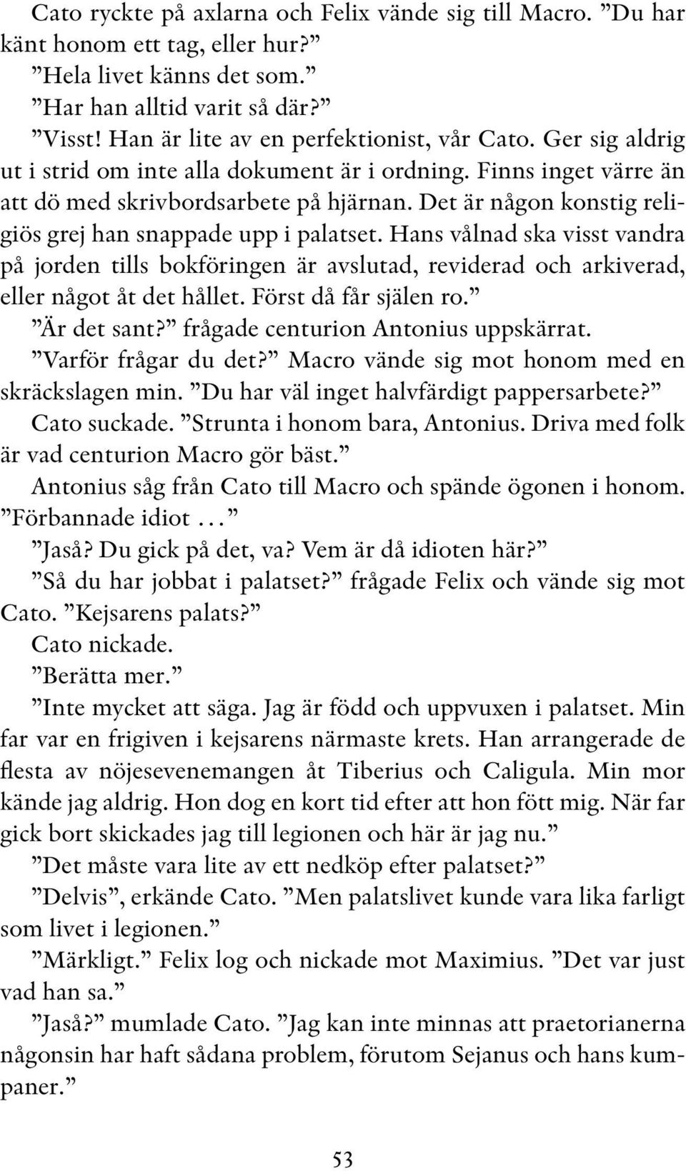 Hans vålnad ska visst vandra på jorden tills bokföringen är avslutad, reviderad och arkiverad, eller något åt det hållet. Först då får själen ro. Är det sant? frågade centurion Antonius uppskärrat.