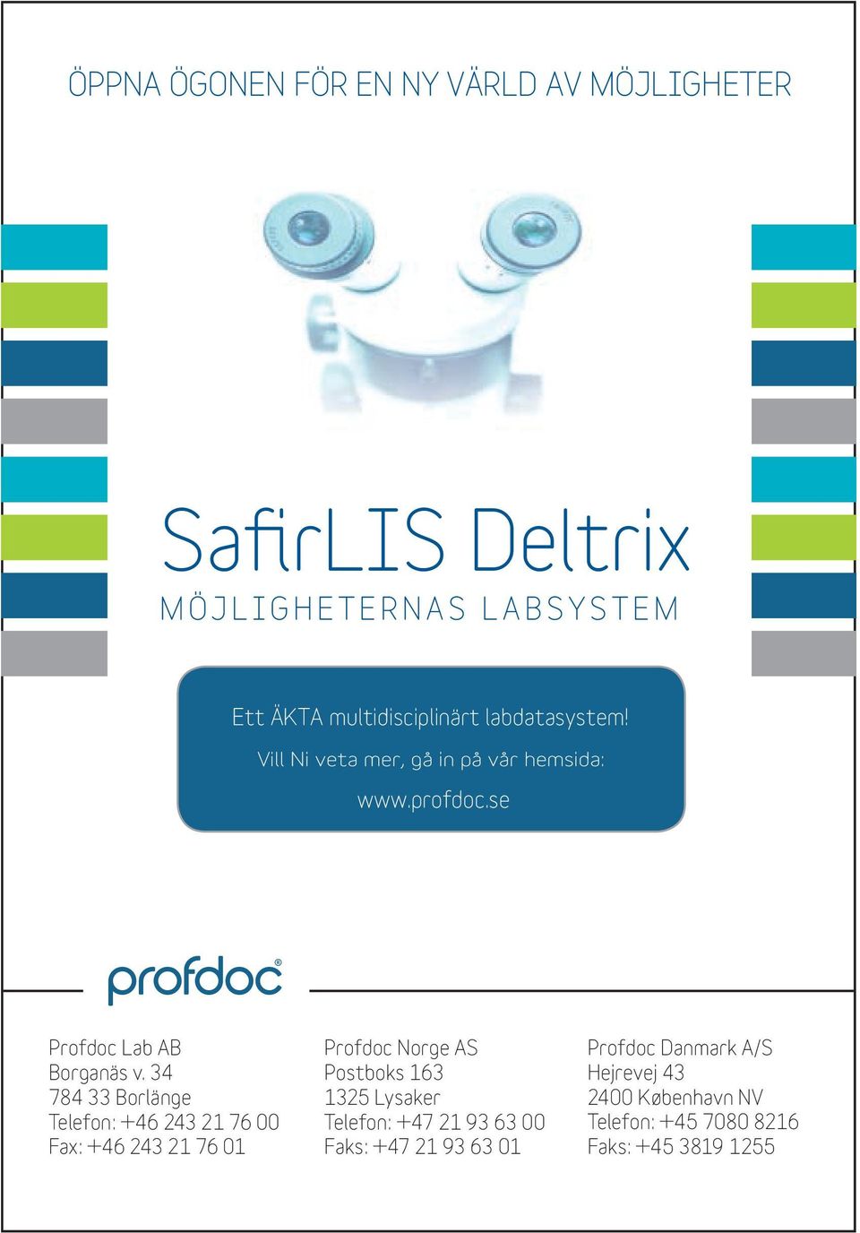34 784 33 Borlänge Telefon: +46 243 21 76 00 Fax: +46 243 21 76 01 Profdoc Norge AS Postboks 163 1325 Lysaker Telefon: +47 21