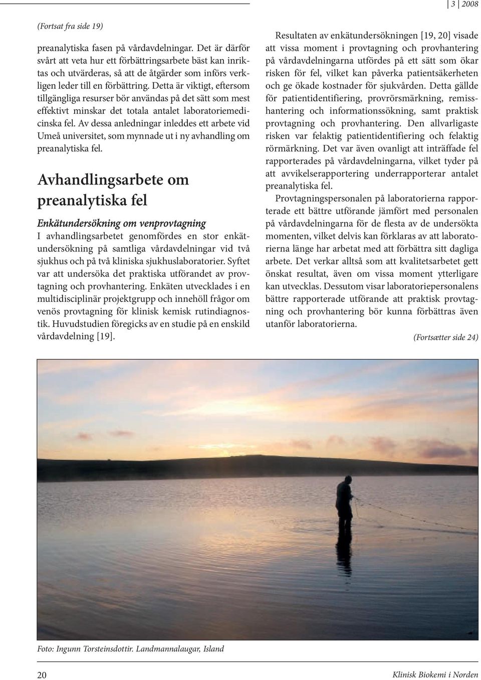 Detta är viktigt, eftersom tillgängliga resurser bör användas på det sätt som mest effektivt minskar det totala antalet laboratoriemedicinska fel.