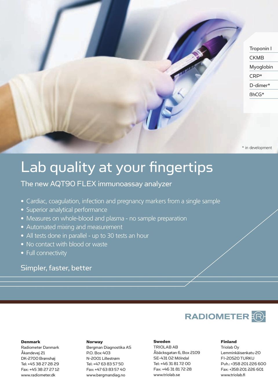 contact with blood or waste Full connectivity Simpler, faster, better Denmark Radiometer Danmark Åkandevej 21 DK-2700 Brønshøj Tel: +45 38 27 28 29 Fax: +45 38 27 27 12 www.radiometer.