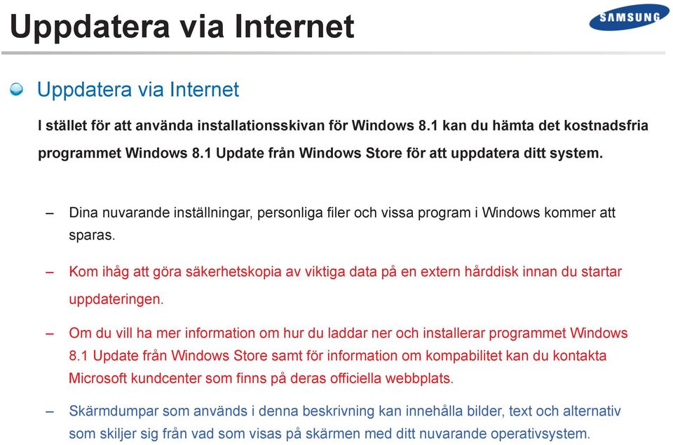 Kom ihåg att göra säkerhetskopia av viktiga data på en extern hårddisk innan du startar uppdateringen. Om du vill ha mer information om hur du laddar ner och installerar programmet Windows 8.