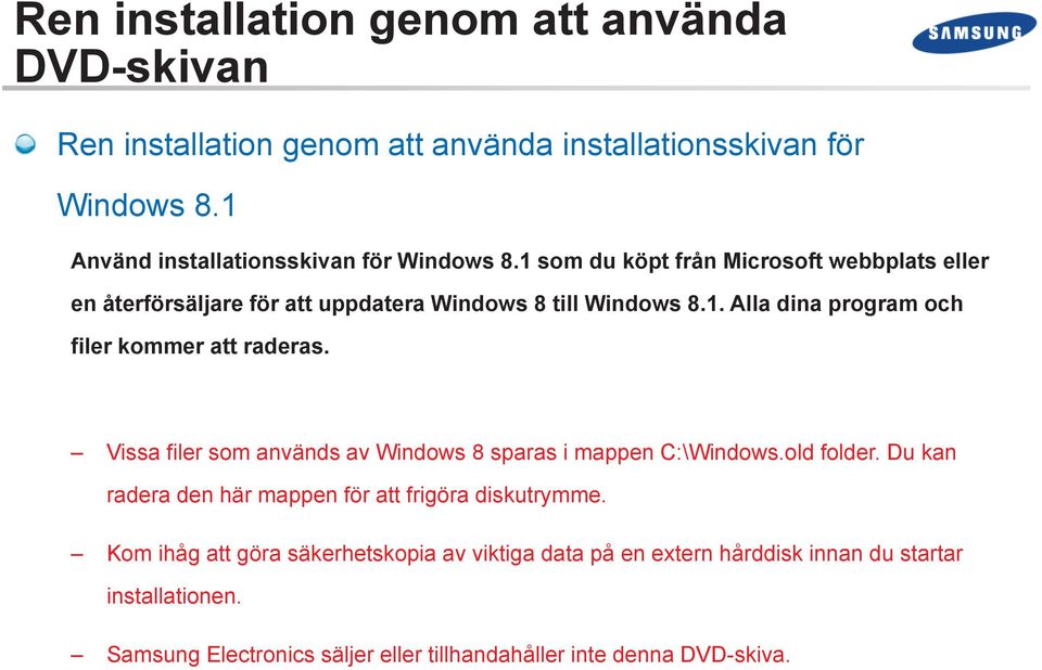 Vissa filer som används av Windows 8 sparas i mappen C:\Windows.old folder. Du kan radera den här mappen för att frigöra diskutrymme.