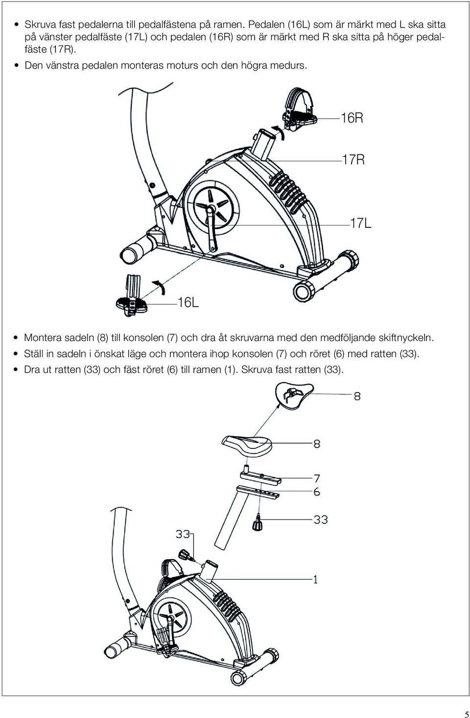 pedalfäste (17R). Den vänstra pedalen monteras moturs och den högra medurs.