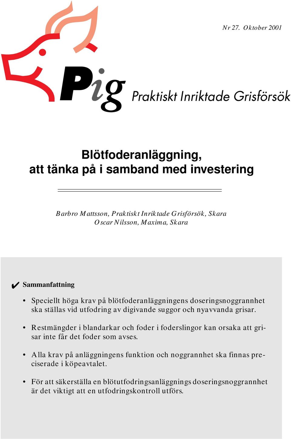Sammanfattning Speciellt höga krav på blötfoderanläggningens doseringsnoggrannhet ska ställas vid utfodring av digivande suggor och nyavvanda grisar.
