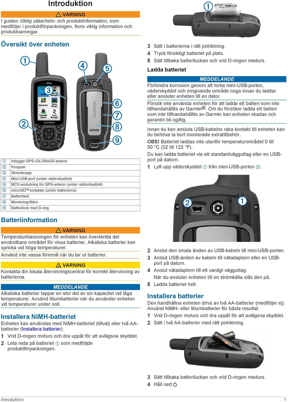 batterierna) Batterifack Monteringsfläns Batterilock med D-ring 3 Sätt i batterierna i rätt polriktning. 4 Tryck försiktigt batteriet på plats. 5 Sätt tillbaka batteriluckan och vrid D-ringen medurs.