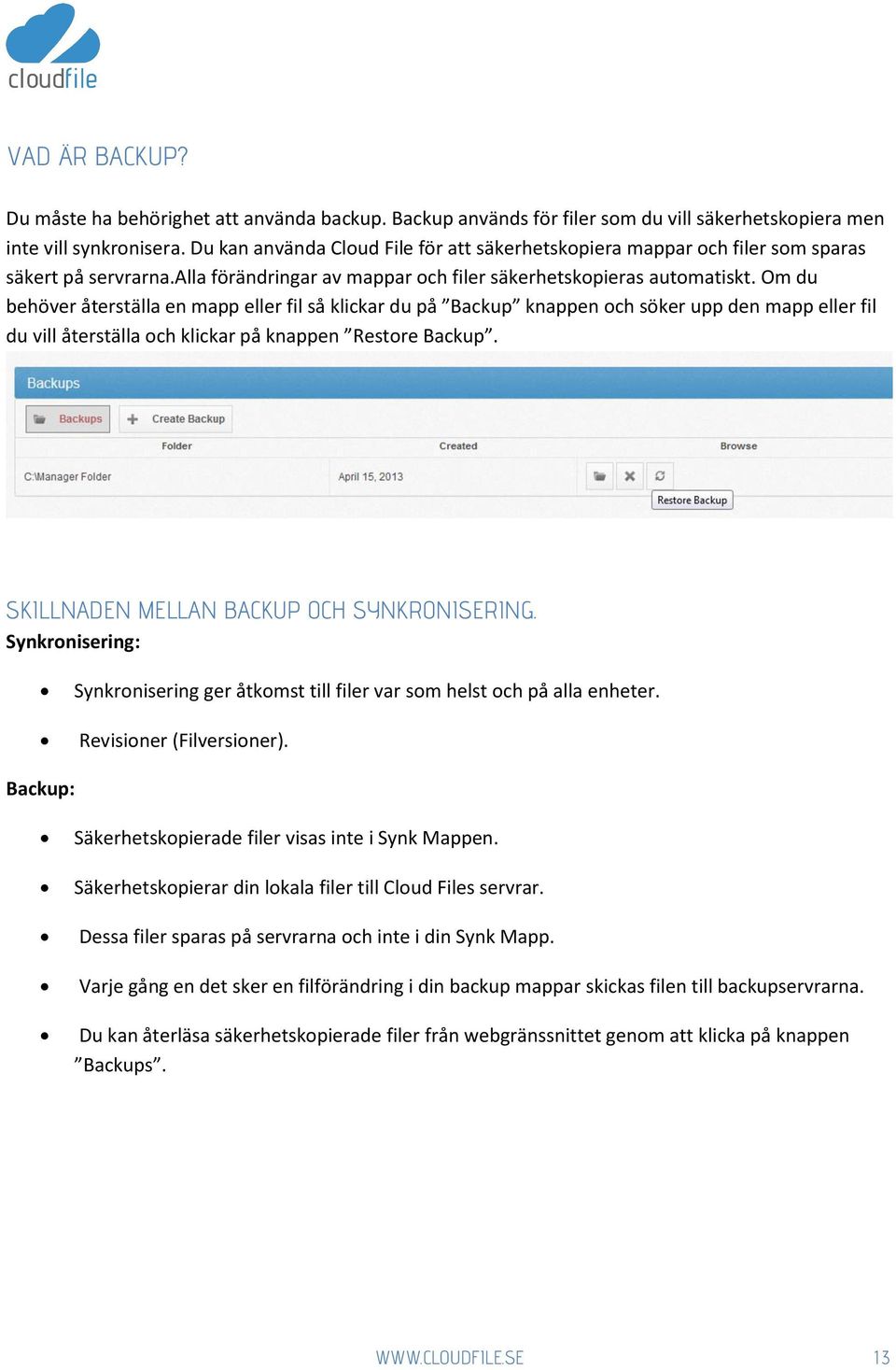 Om du behöver återställa en mapp eller fil så klickar du på Backup knappen och söker upp den mapp eller fil du vill återställa och klickar på knappen Restore Backup.