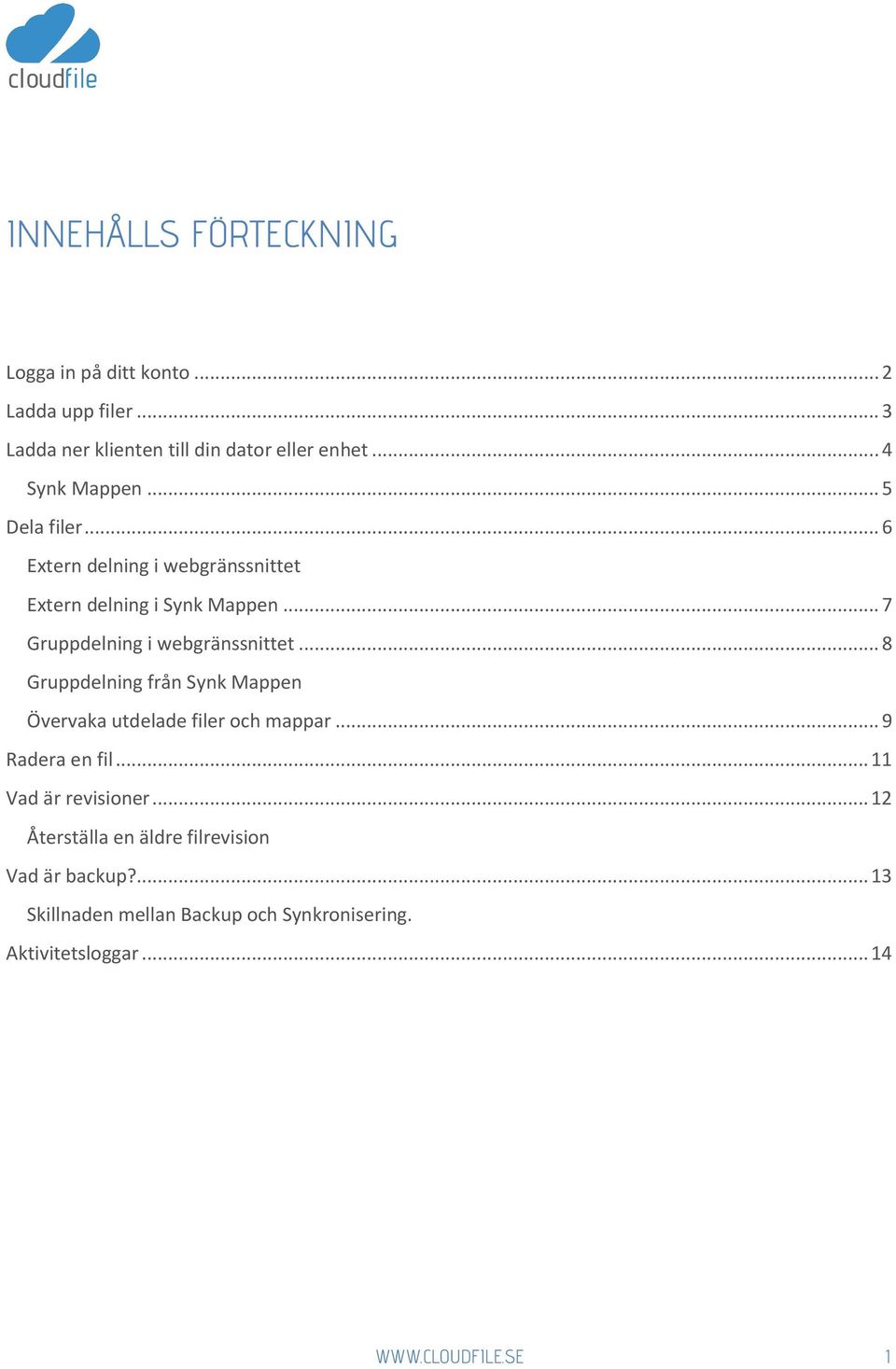 .. 7 Gruppdelning i webgränssnittet... 8 Gruppdelning från Synk Mappen Övervaka utdelade filer och mappar... 9 Radera en fil.