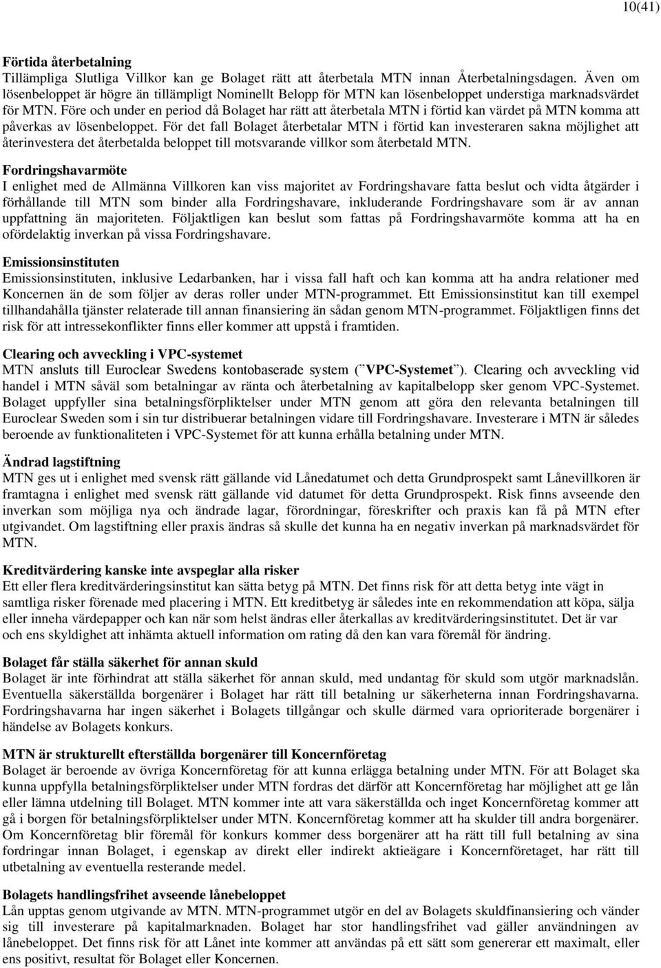 Före och under en period då Bolaget har rätt att återbetala MTN i förtid kan värdet på MTN komma att påverkas av lösenbeloppet.