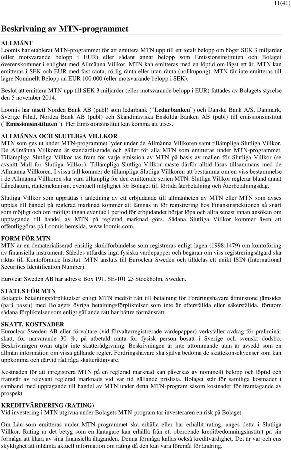 MTN kan emitteras i SEK och EUR med fast ränta, rörlig ränta eller utan ränta (nollkupong). MTN får inte emitteras till lägre Nominellt Belopp än EUR 100.000 (eller motsvarande belopp i SEK).