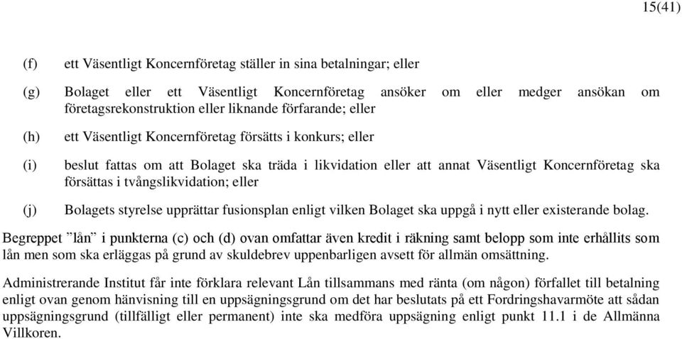 tvångslikvidation; eller Bolagets styrelse upprättar fusionsplan enligt vilken Bolaget ska uppgå i nytt eller existerande bolag.