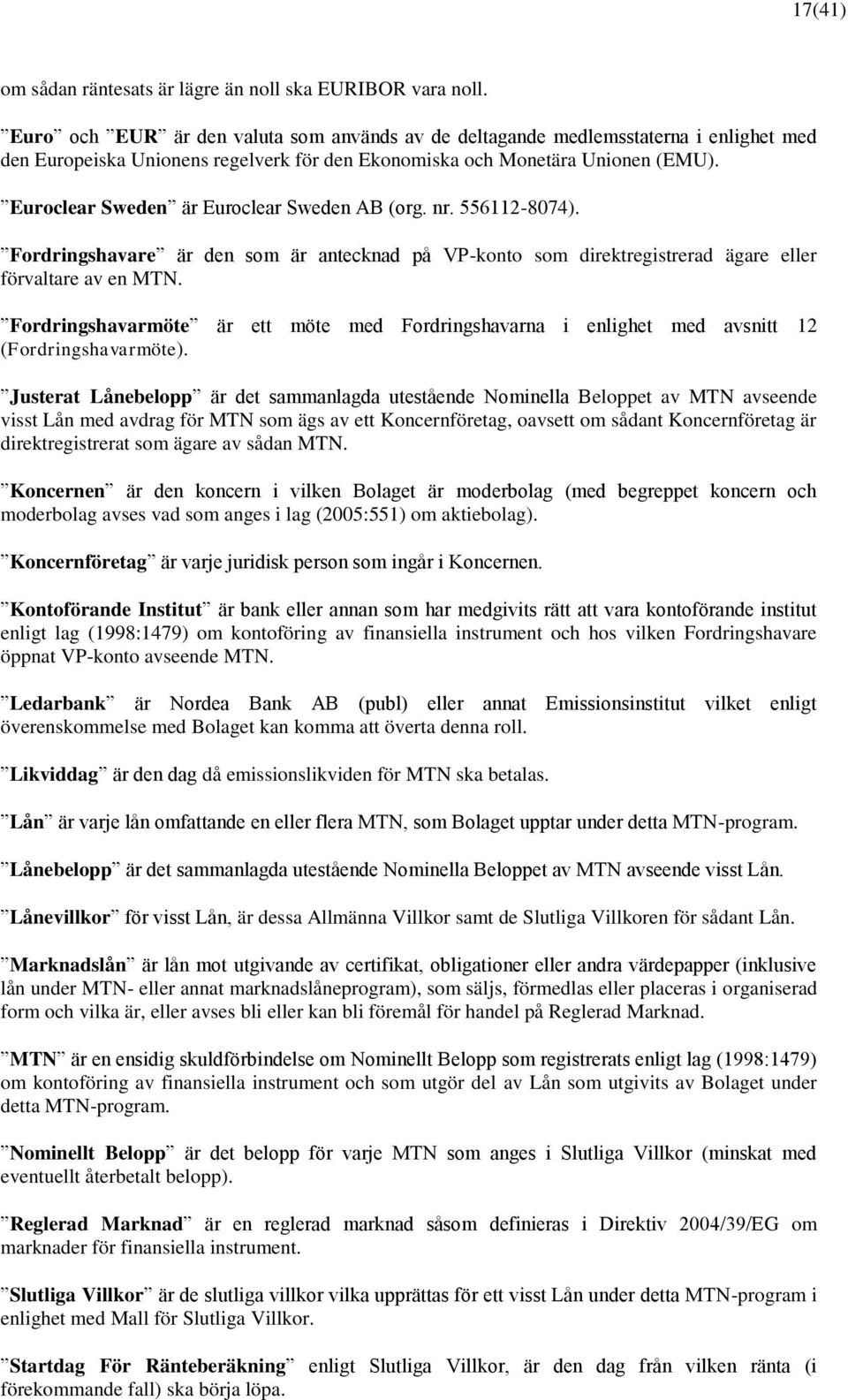 Euroclear Sweden är Euroclear Sweden AB (org. nr. 556112-8074). Fordringshavare är den som är antecknad på VP-konto som direktregistrerad ägare eller förvaltare av en MTN.