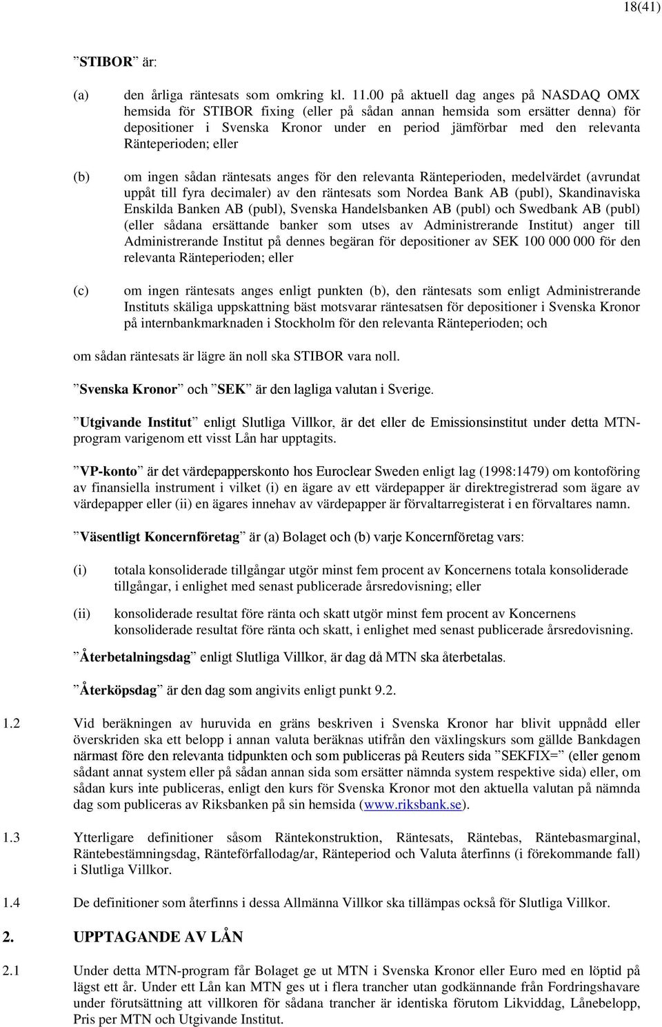 Ränteperioden; eller om ingen sådan räntesats anges för den relevanta Ränteperioden, medelvärdet (avrundat uppåt till fyra decimaler) av den räntesats som Nordea Bank AB (publ), Skandinaviska