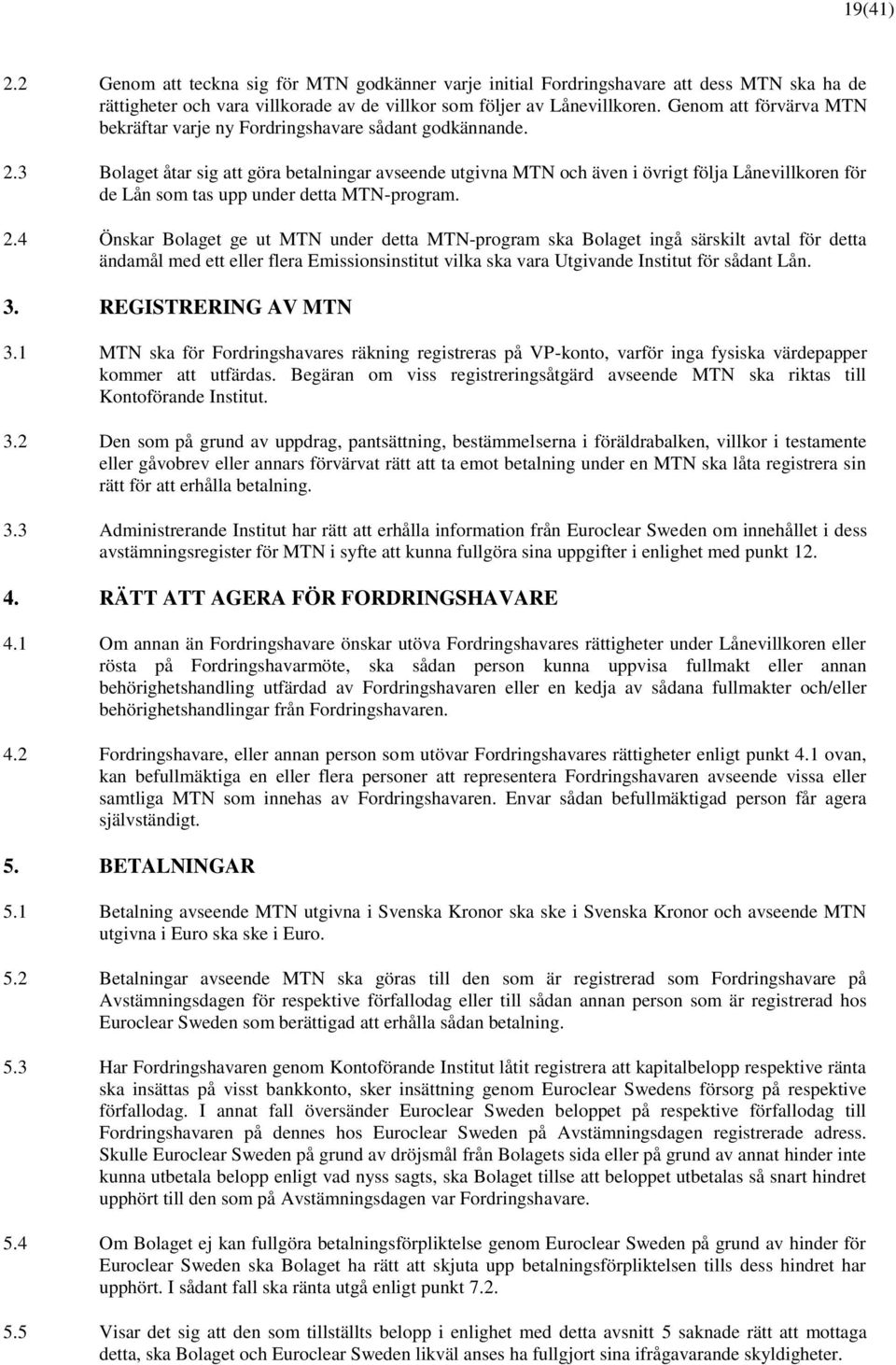 3 Bolaget åtar sig att göra betalningar avseende utgivna MTN och även i övrigt följa Lånevillkoren för de Lån som tas upp under detta MTN-program. 2.