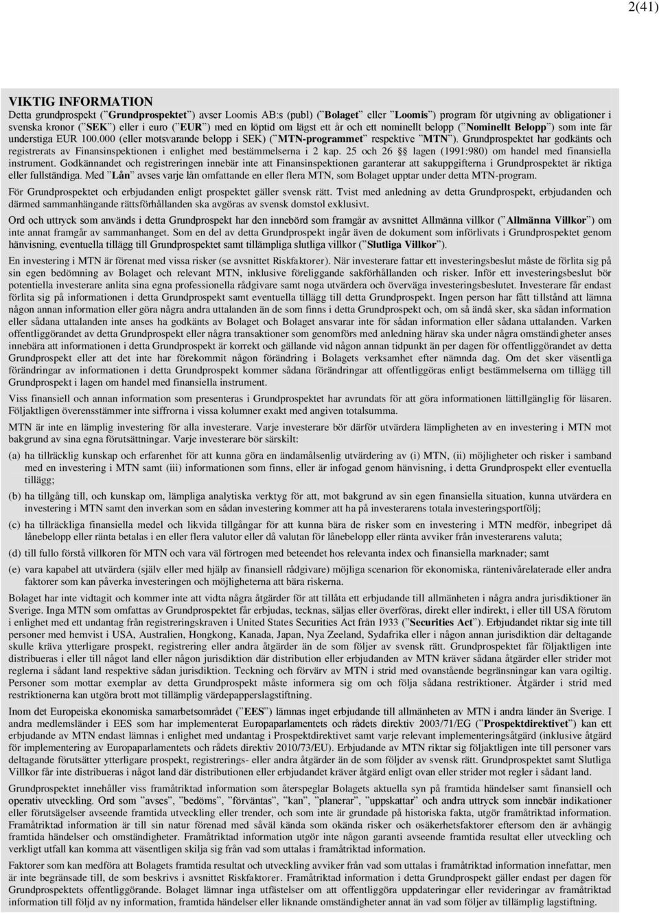 Grundprospektet har godkänts och registrerats av Finansinspektionen i enlighet med bestämmelserna i 2 kap. 25 och 26 lagen (1991:980) om handel med finansiella instrument.