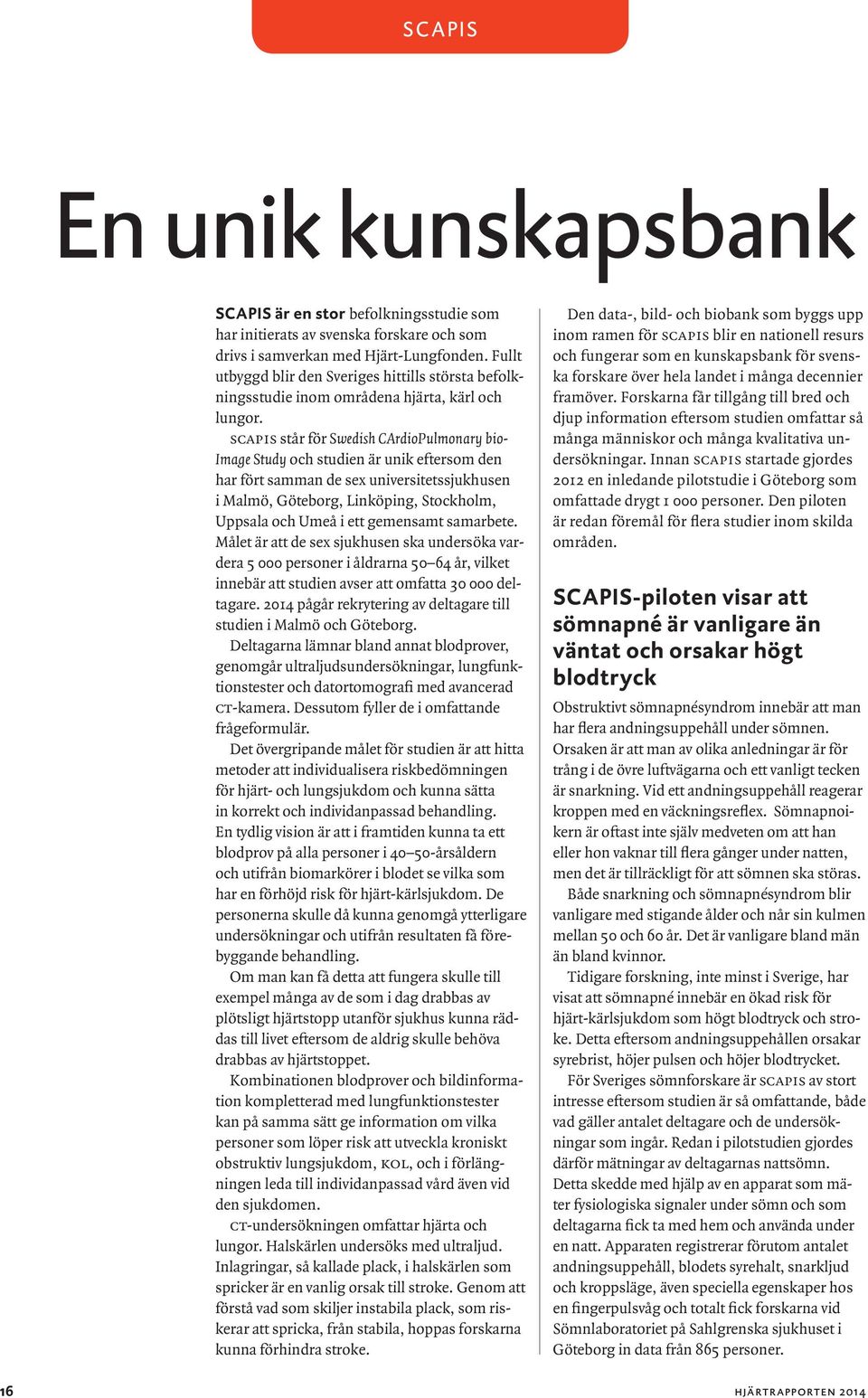 scapis står för Swedish C ArdioPulmonary bio- Image Study och studien är unik eftersom den har fört samman de sex universitetssjuk husen i Malmö, Göteborg, Linköping, Stockholm, Uppsala och Umeå i