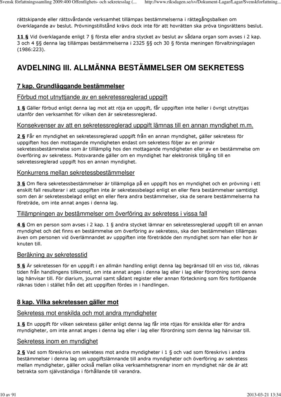 3 och 4 denna lag tillämpas bestämmelserna i 2325 och 30 första meningen förvaltningslagen (1986:223). AVDELNING III. ALLMÄNNA BESTÄMMELSER OM SEKRETESS 7 kap.