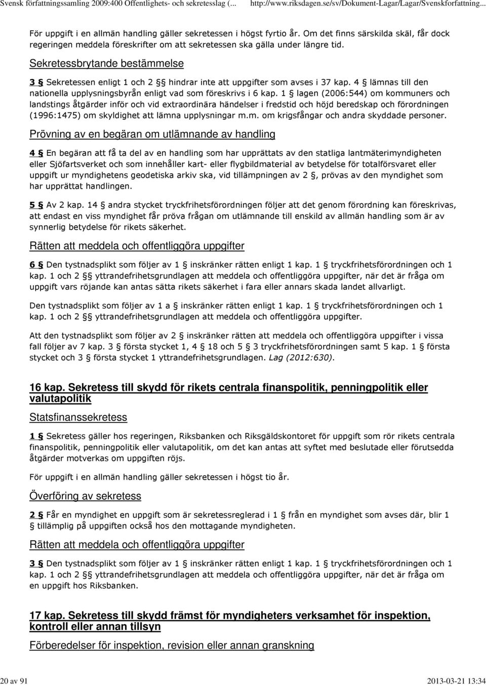 Sekretessbrytande bestämmelse 3 Sekretessen enligt 1 och 2 hindrar inte att uppgifter som avses i 37 kap. 4 lämnas till den nationella upplysningsbyrån enligt vad som föreskrivs i 6 kap.