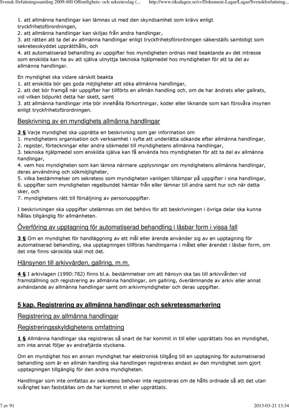 att automatiserad behandling av uppgifter hos myndigheten ordnas med beaktande av det intresse som enskilda kan ha av att själva utnyttja tekniska hjälpmedel hos myndigheten för att ta del av