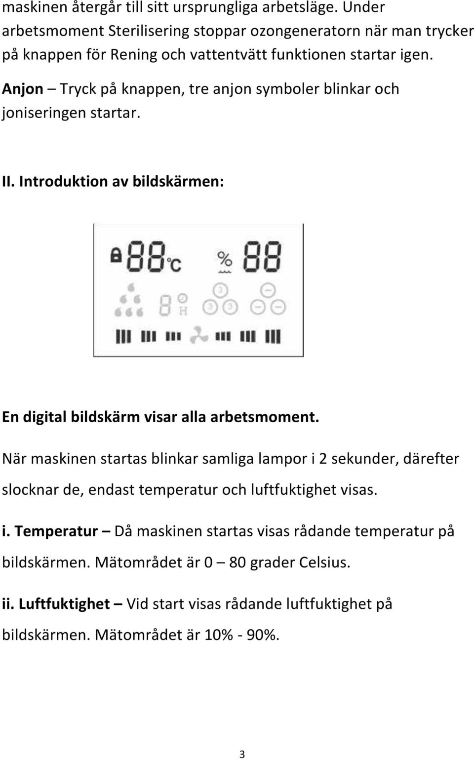 Anjon Tryck på knappen, tre anjon symboler blinkar och joniseringen startar. II. Introduktion av bildskärmen: En digital bildskärm visar alla arbetsmoment.