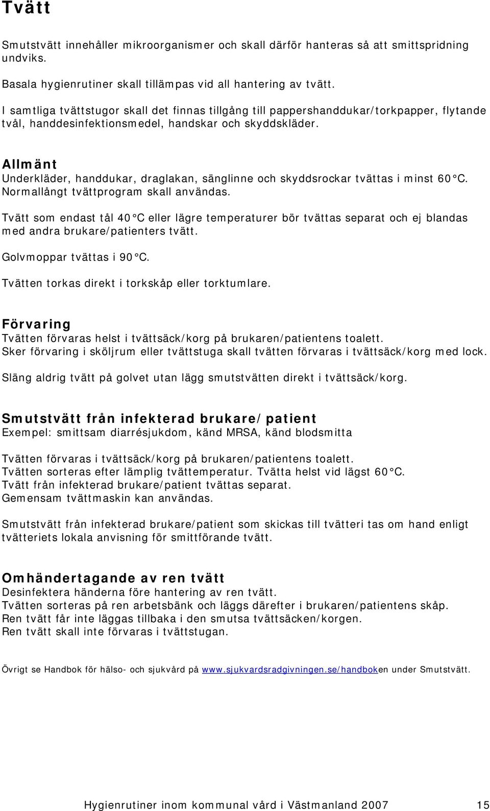 Allmänt Underkläder, handdukar, draglakan, sänglinne och skyddsrockar tvättas i minst 60 C. Normallångt tvättprogram skall användas.