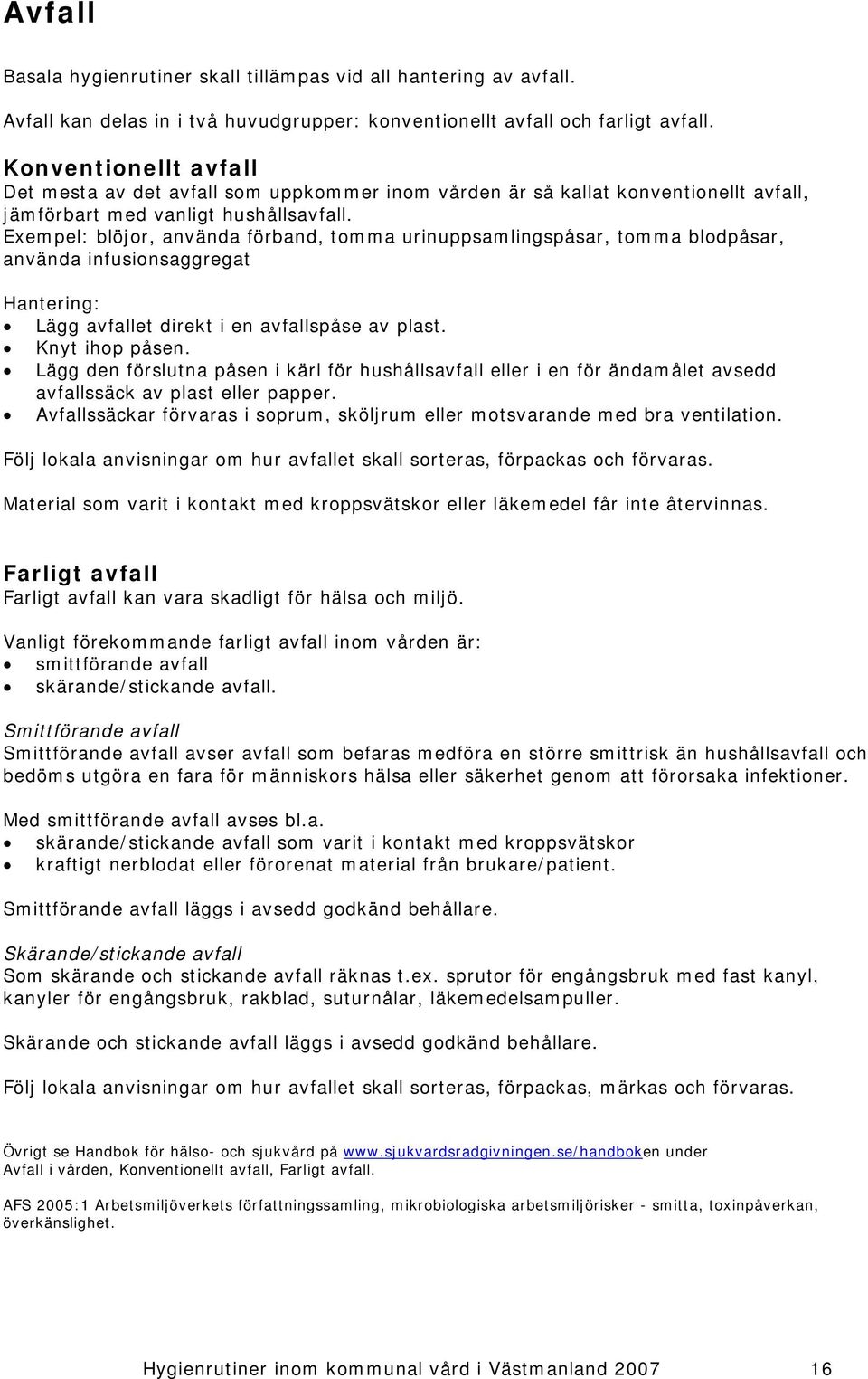 Exempel: blöjor, använda förband, tomma urinuppsamlingspåsar, tomma blodpåsar, använda infusionsaggregat Hantering: Lägg avfallet direkt i en avfallspåse av plast. Knyt ihop påsen.