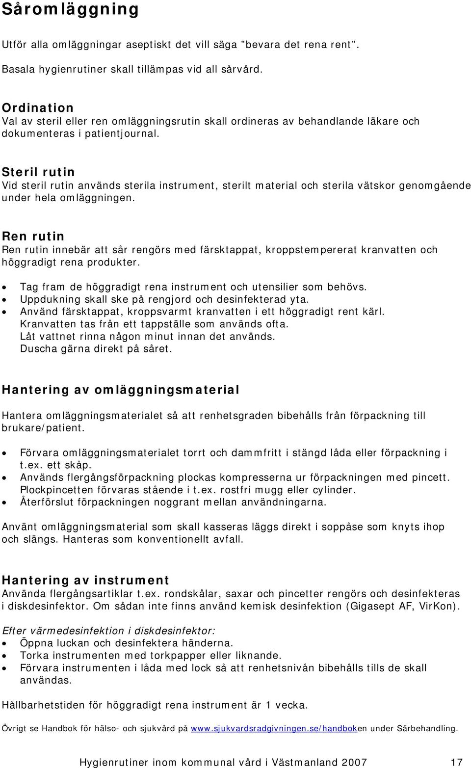 Steril rutin Vid steril rutin används sterila instrument, sterilt material och sterila vätskor genomgående under hela omläggningen.