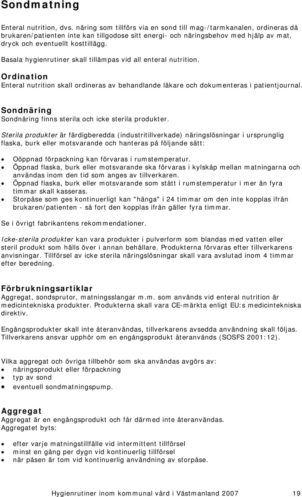 Basala hygienrutiner skall tillämpas vid all enteral nutrition. Ordination Enteral nutrition skall ordineras av behandlande läkare och dokumenteras i patientjournal.