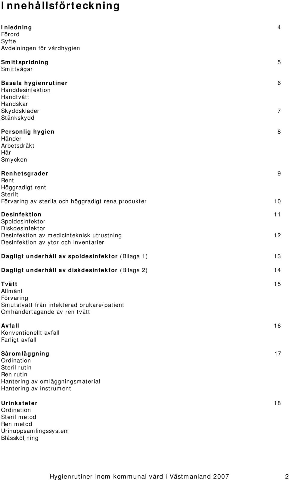 av medicinteknisk utrustning 12 Desinfektion av ytor och inventarier Dagligt underhåll av spoldesinfektor (Bilaga 1) 13 Dagligt underhåll av diskdesinfektor (Bilaga 2) 14 Tvätt 15 Allmänt Förvaring