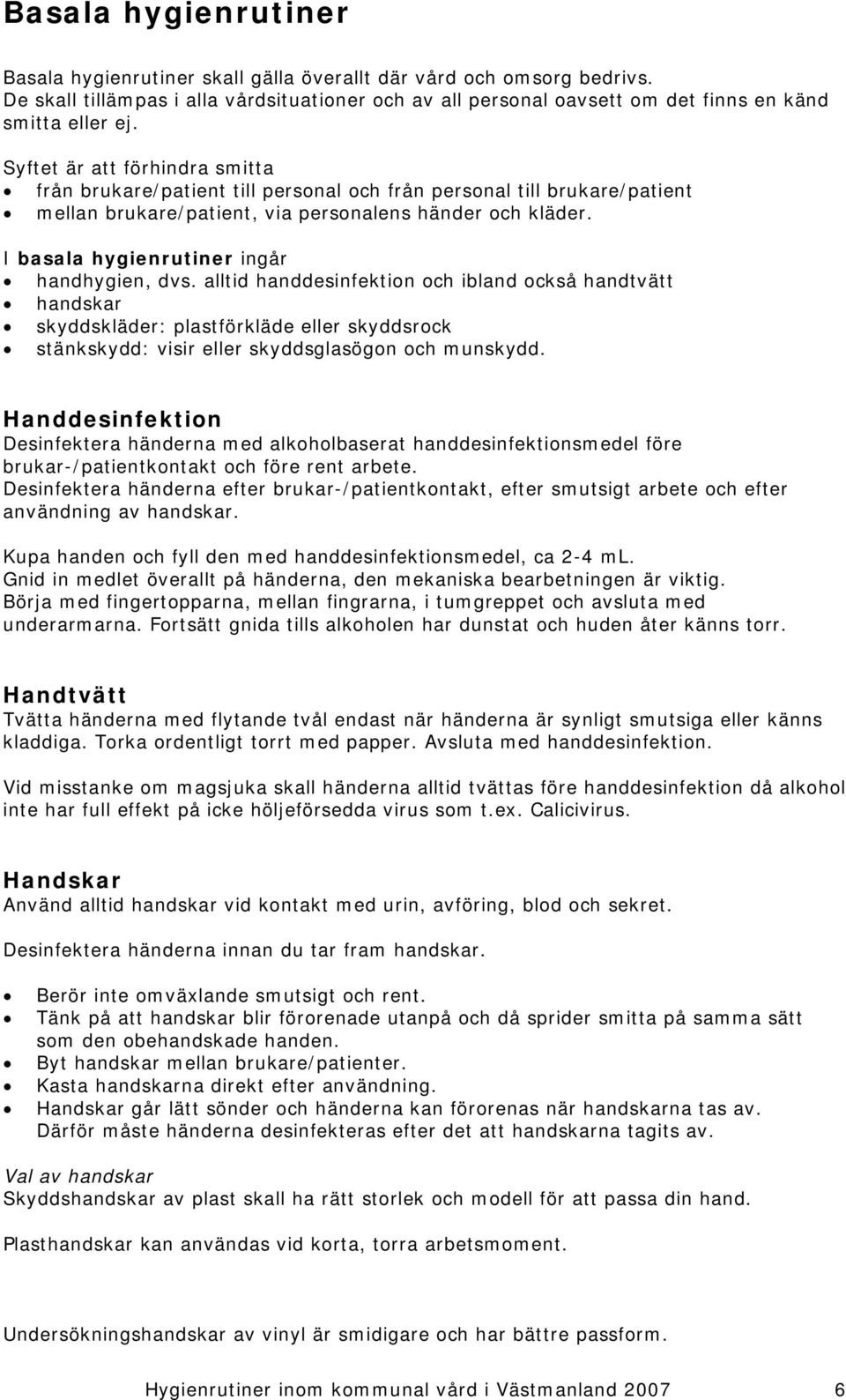 I basala hygienrutiner ingår handhygien, dvs.