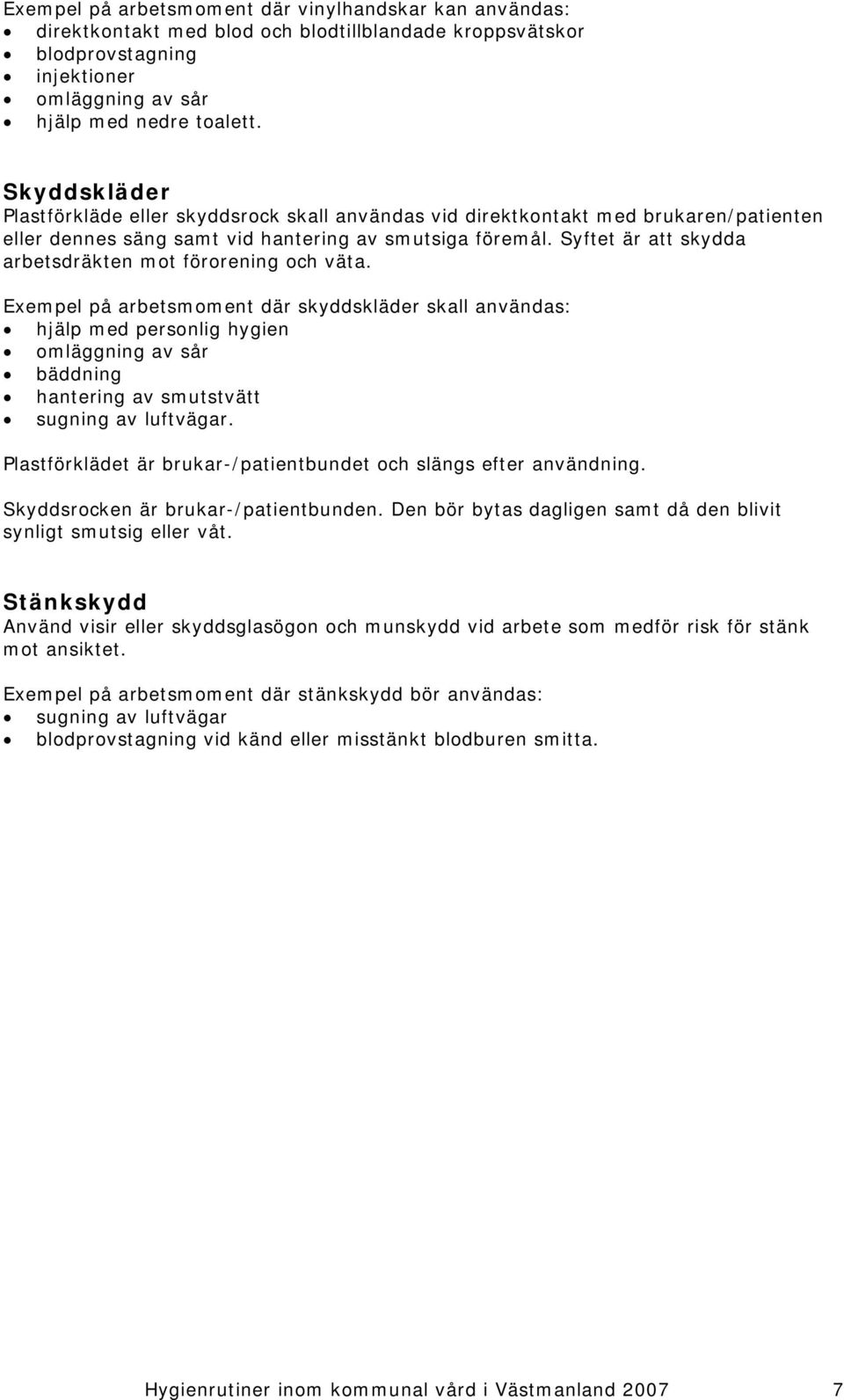 Syftet är att skydda arbetsdräkten mot förorening och väta.